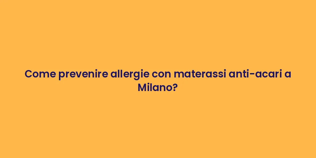 Come prevenire allergie con materassi anti-acari a Milano?