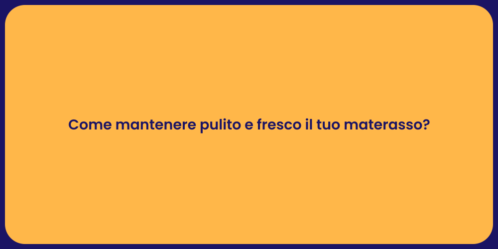 Come mantenere pulito e fresco il tuo materasso?