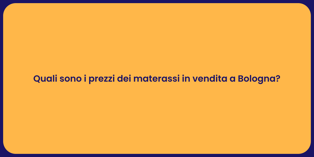 Quali sono i prezzi dei materassi in vendita a Bologna?