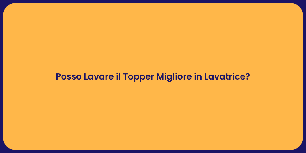 Posso Lavare il Topper Migliore in Lavatrice?