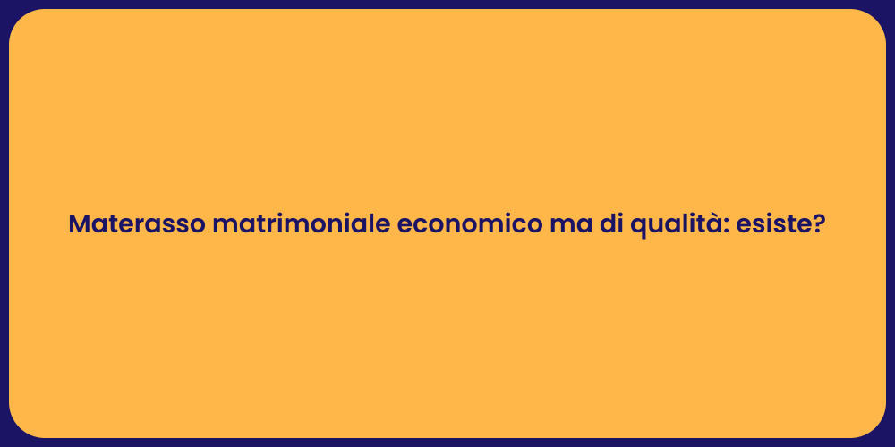 Materasso matrimoniale economico ma di qualità: esiste?