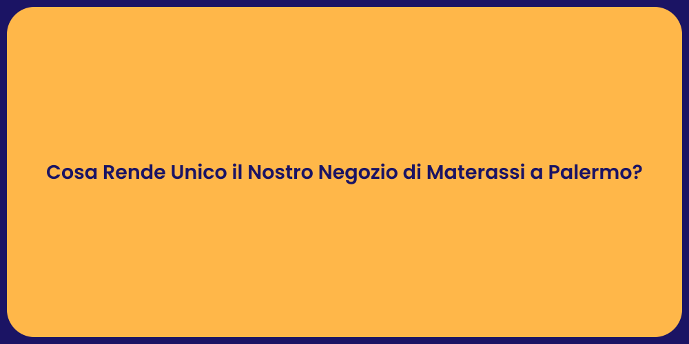 Cosa Rende Unico il Nostro Negozio di Materassi a Palermo?