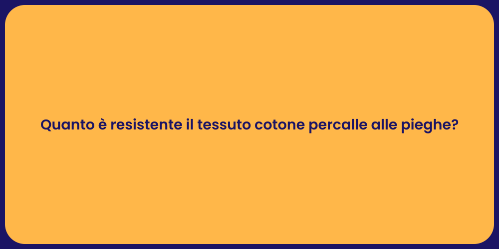 Quanto è resistente il tessuto cotone percalle alle pieghe?