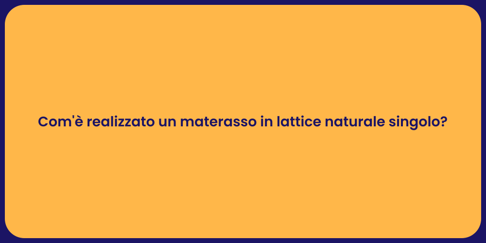 Com'è realizzato un materasso in lattice naturale singolo?