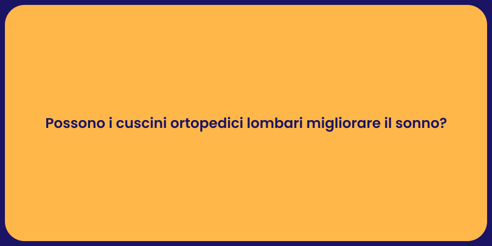 Possono i cuscini ortopedici lombari migliorare il sonno?