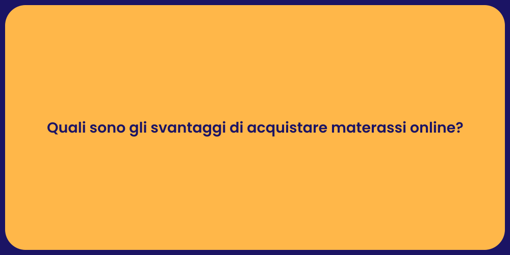 Quali sono gli svantaggi di acquistare materassi online?