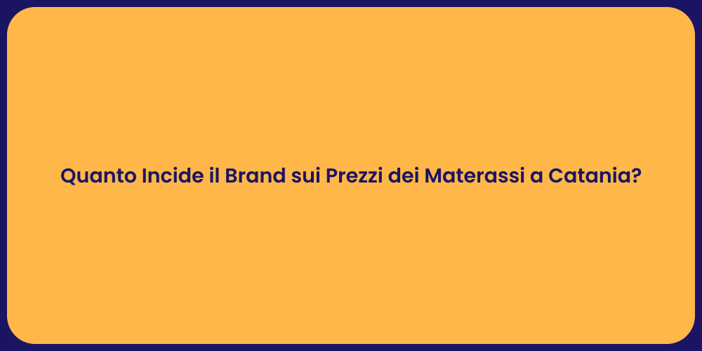 Quanto Incide il Brand sui Prezzi dei Materassi a Catania?