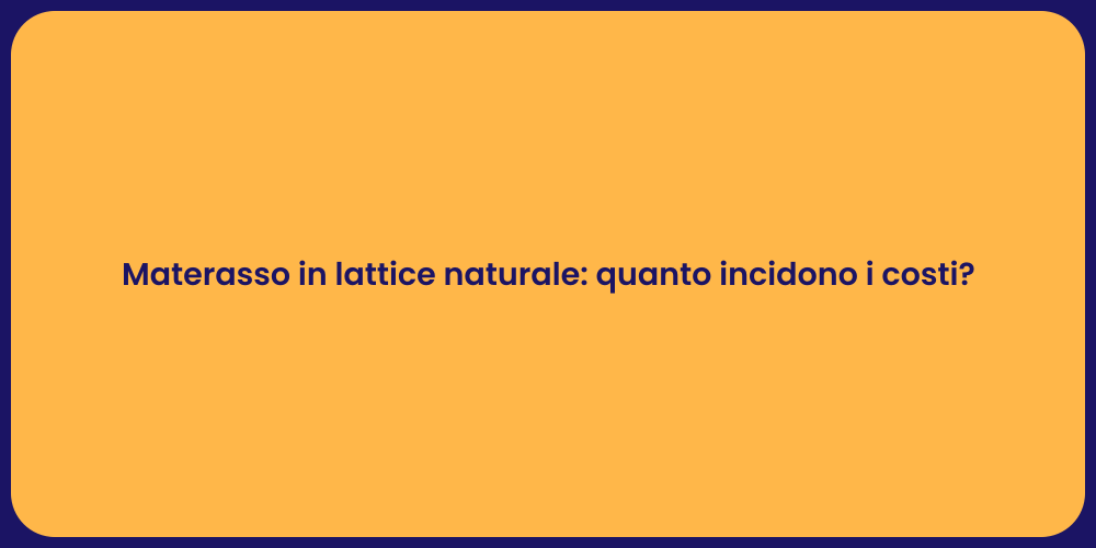 Materasso in lattice naturale: quanto incidono i costi?