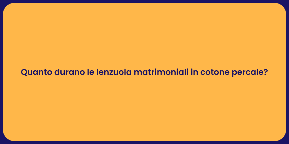 Quanto durano le lenzuola matrimoniali in cotone percale?