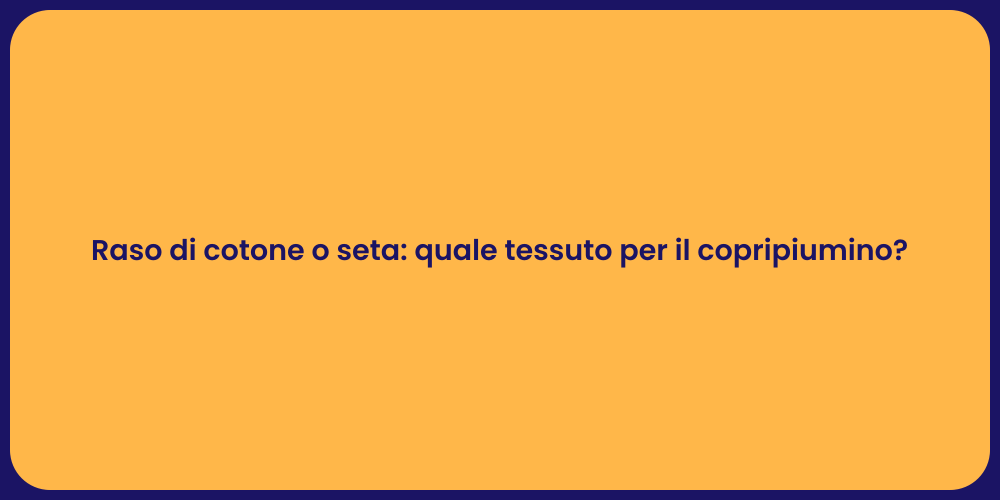 Raso di cotone o seta: quale tessuto per il copripiumino?