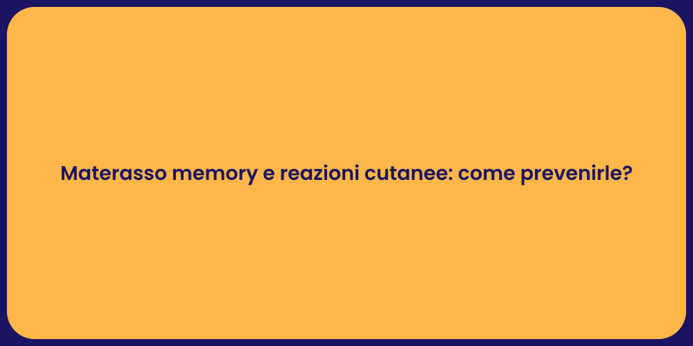 Materasso memory e reazioni cutanee: come prevenirle?