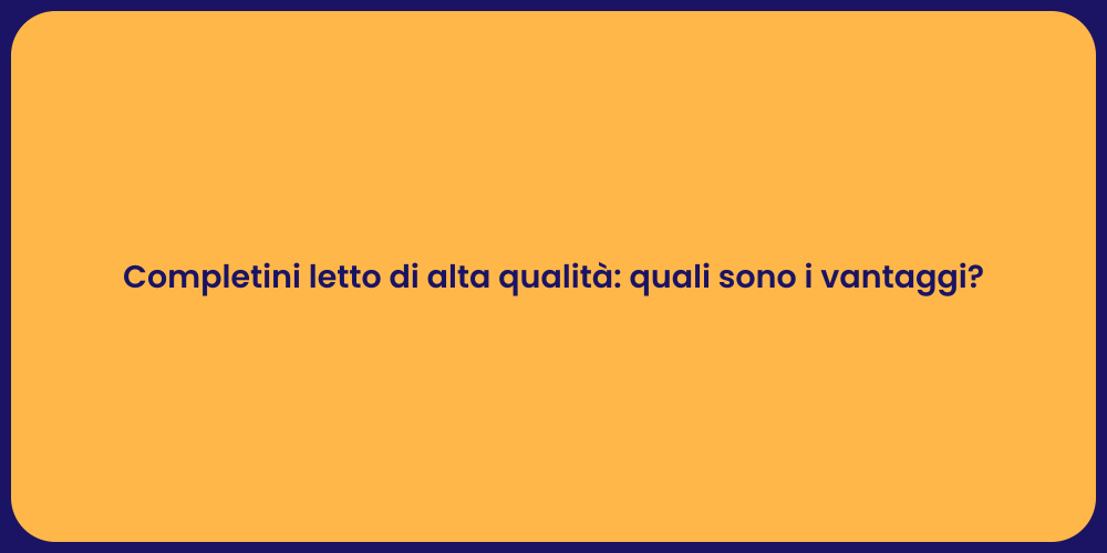 Completini letto di alta qualità: quali sono i vantaggi?