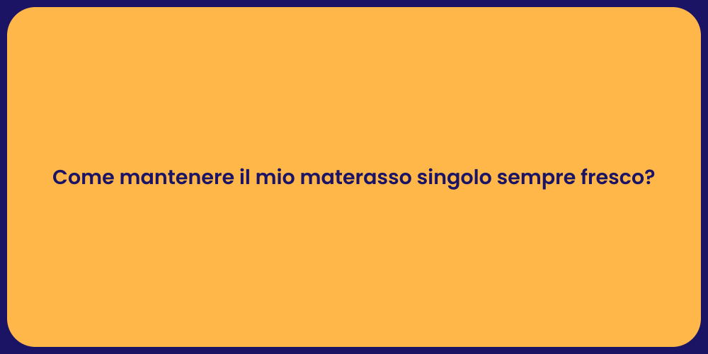 Come mantenere il mio materasso singolo sempre fresco?