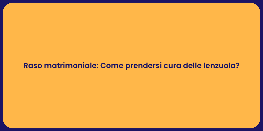 Raso matrimoniale: Come prendersi cura delle lenzuola?