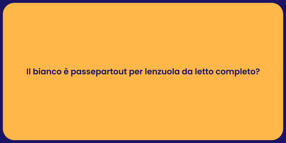 Il bianco è passepartout per lenzuola da letto completo?