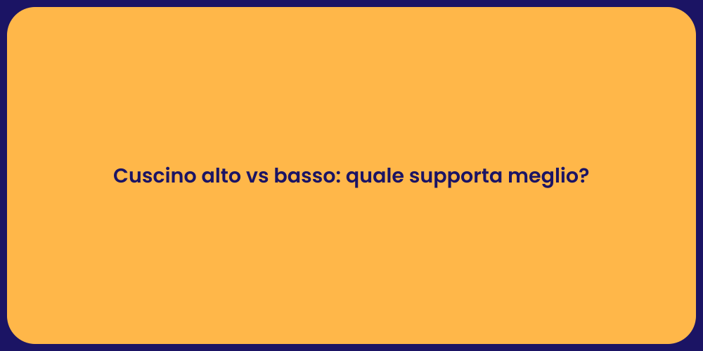 Cuscino alto vs basso: quale supporta meglio?