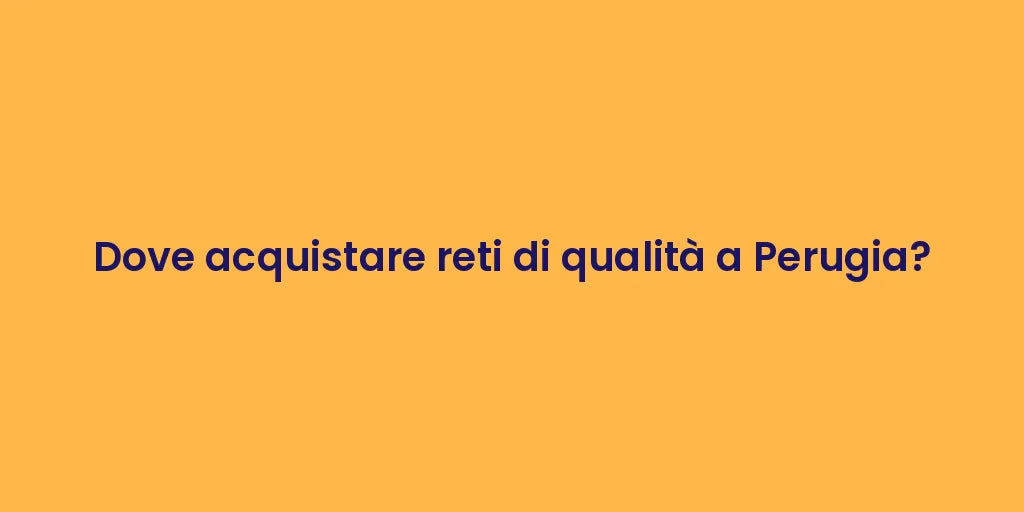 Dove acquistare reti di qualità a Perugia?