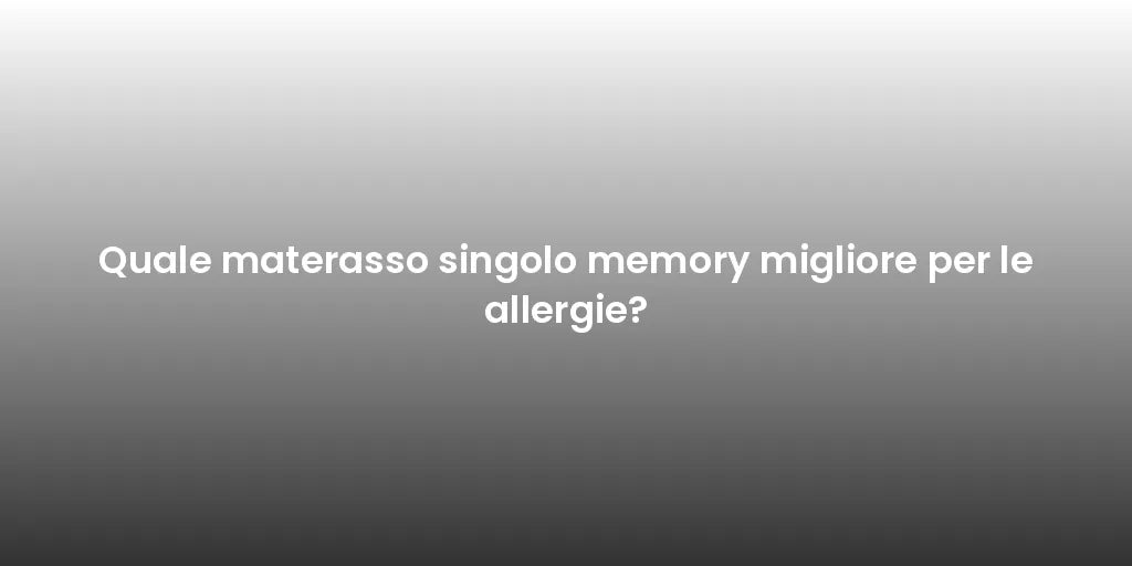 Quale materasso singolo memory migliore per le allergie?