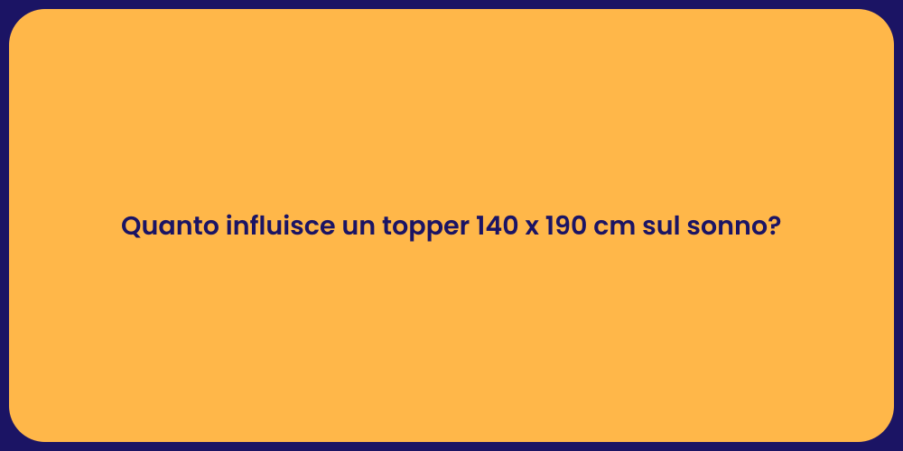 Quanto influisce un topper 140 x 190 cm sul sonno?