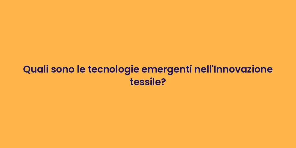 Quali sono le tecnologie emergenti nell'Innovazione tessile?
