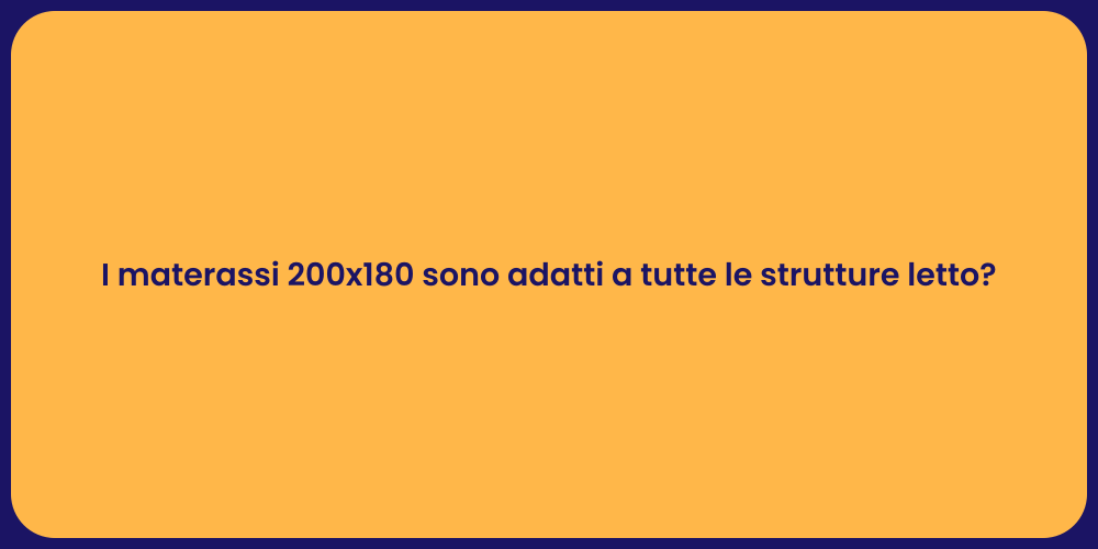 I materassi 200x180 sono adatti a tutte le strutture letto?