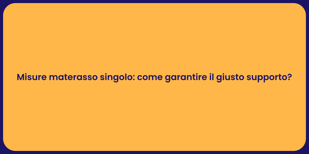 Misure materasso singolo: come garantire il giusto supporto?
