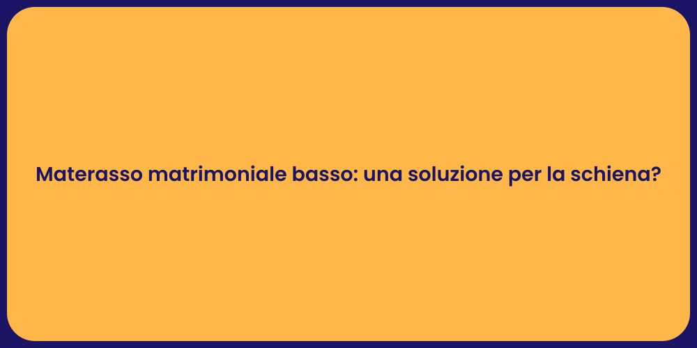 Materasso matrimoniale basso: una soluzione per la schiena?