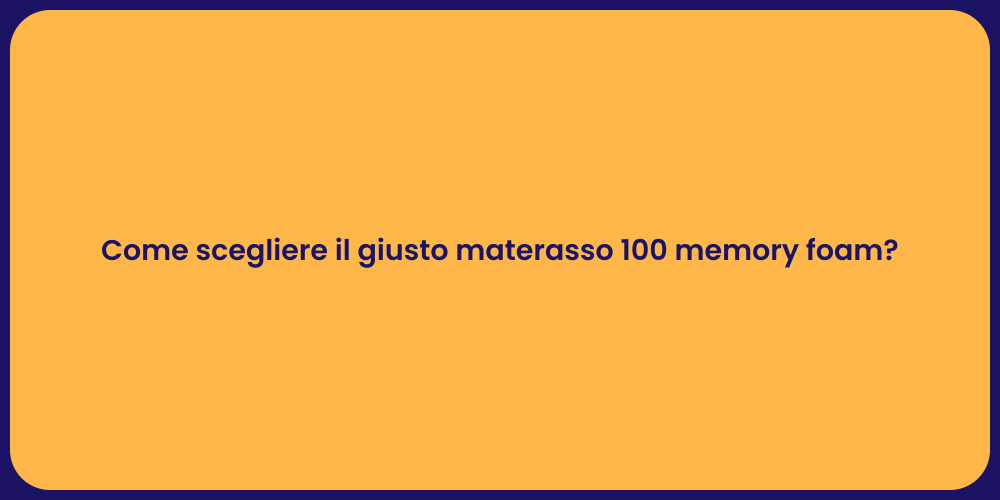 Come scegliere il giusto materasso 100 memory foam?