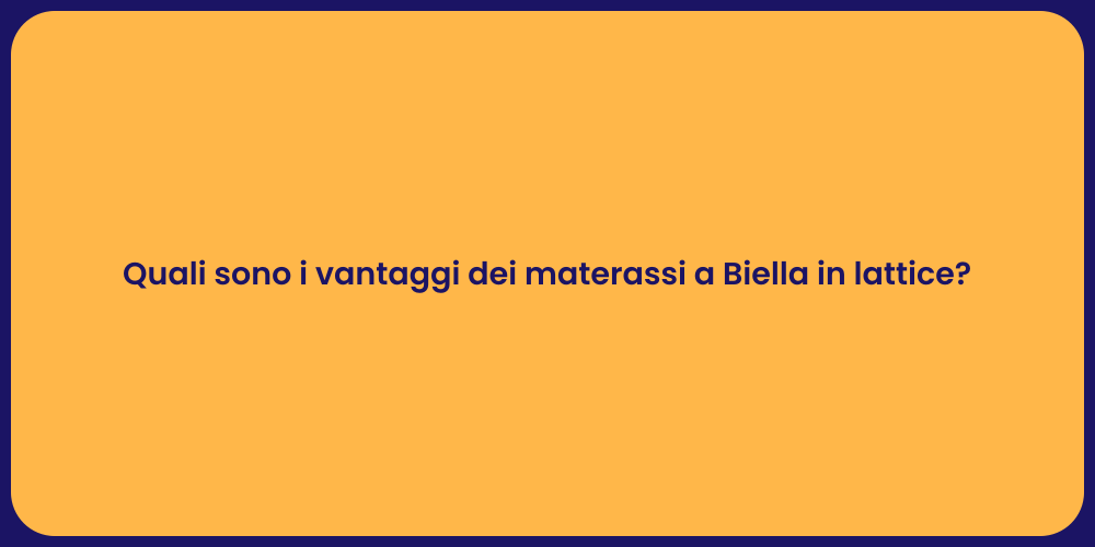 Quali sono i vantaggi dei materassi a Biella in lattice?
