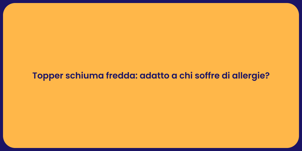 Topper schiuma fredda: adatto a chi soffre di allergie?