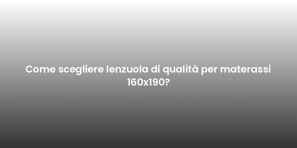 Come scegliere lenzuola di qualità per materassi 160x190?