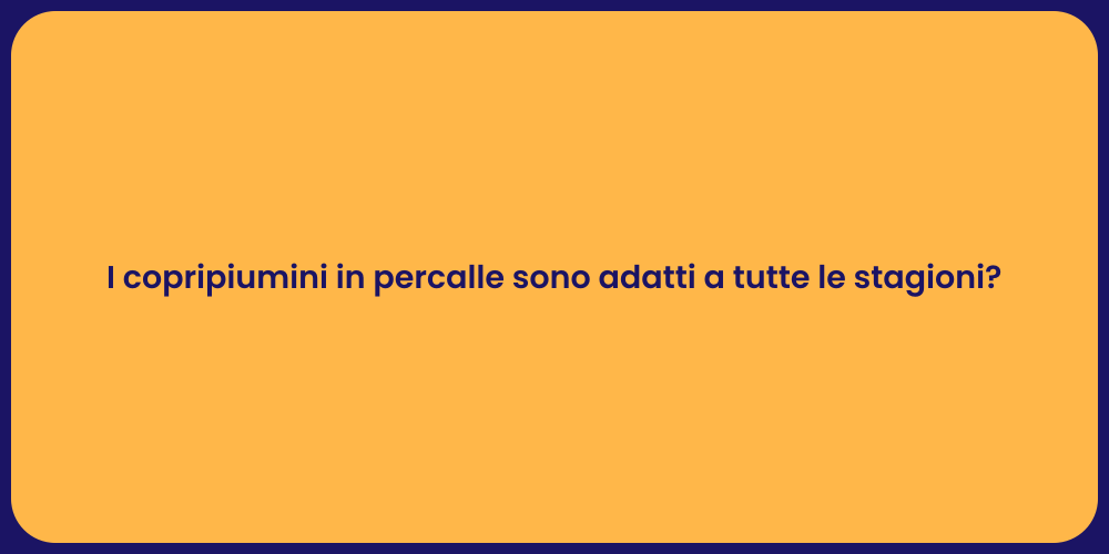 I copripiumini in percalle sono adatti a tutte le stagioni?