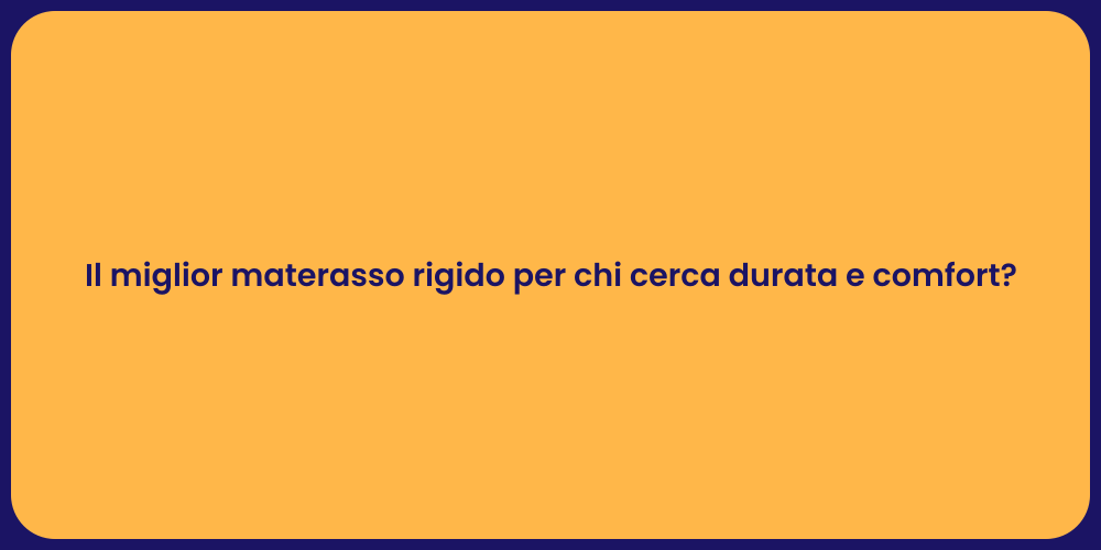 Il miglior materasso rigido per chi cerca durata e comfort?