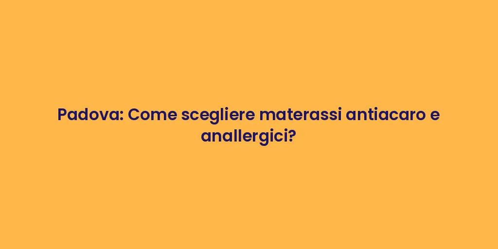 Padova: Come scegliere materassi antiacaro e anallergici?