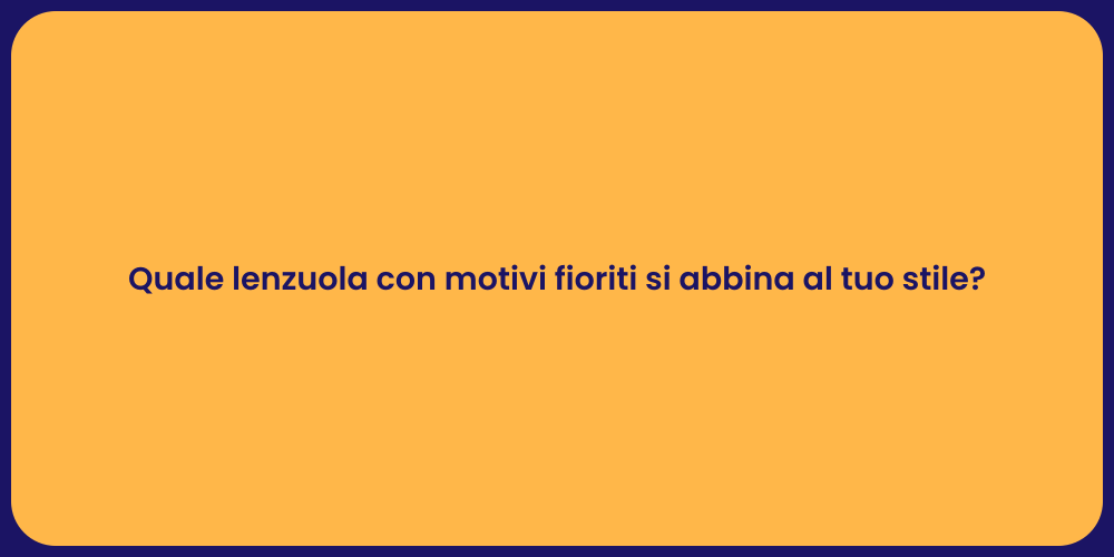 Quale lenzuola con motivi fioriti si abbina al tuo stile?