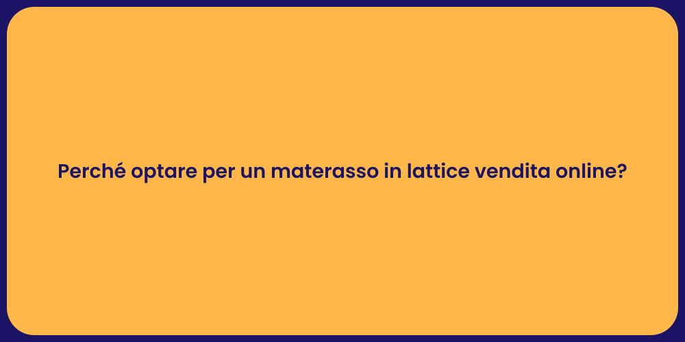 Perché optare per un materasso in lattice vendita online?