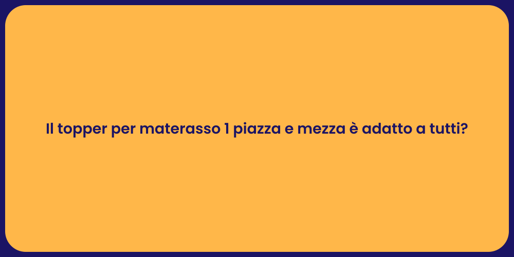 Il topper per materasso 1 piazza e mezza è adatto a tutti?