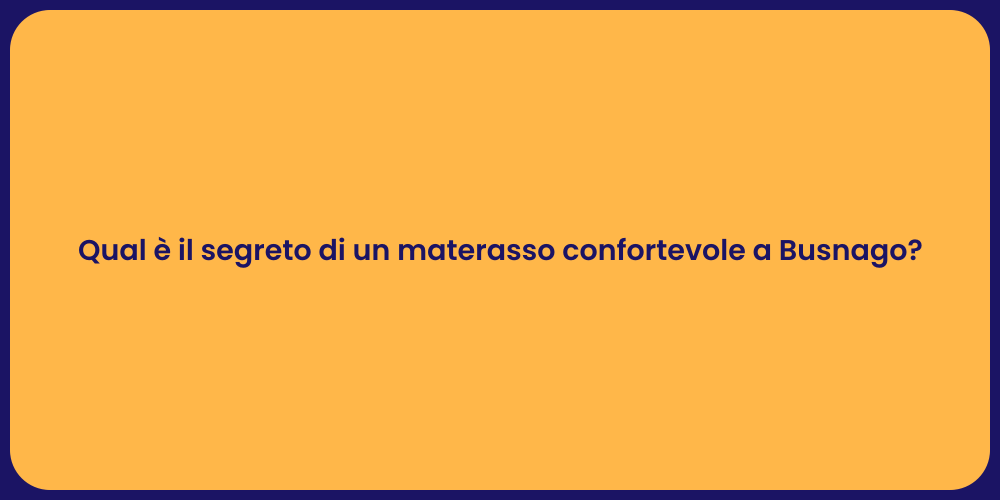 Qual è il segreto di un materasso confortevole a Busnago?