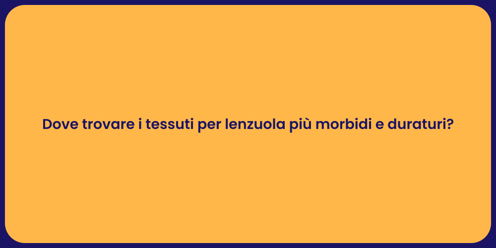 Dove trovare i tessuti per lenzuola più morbidi e duraturi?