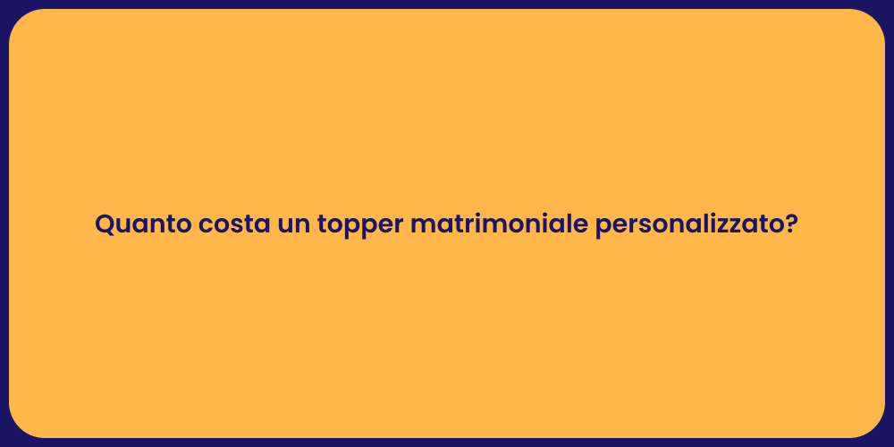 Quanto costa un topper matrimoniale personalizzato?