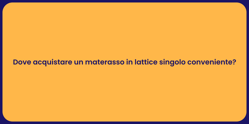 Dove acquistare un materasso in lattice singolo conveniente?
