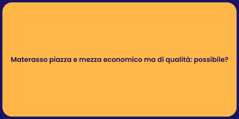 Materasso piazza e mezza economico ma di qualità: possibile?