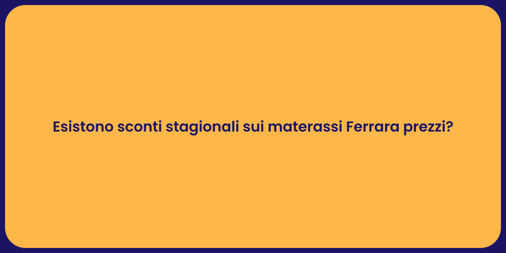 Esistono sconti stagionali sui materassi Ferrara prezzi?