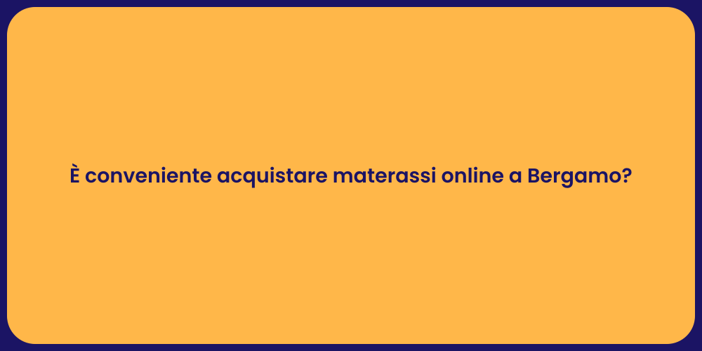 È conveniente acquistare materassi online a Bergamo?