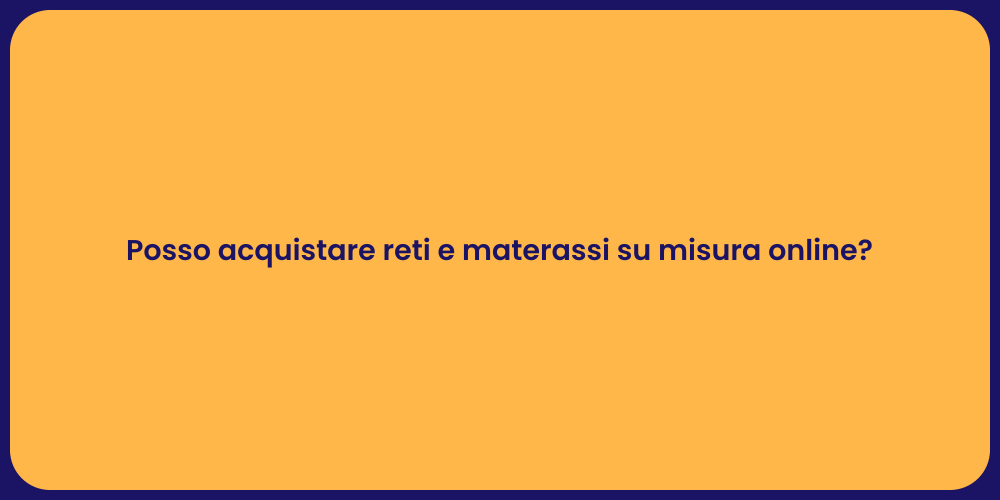 Posso acquistare reti e materassi su misura online?