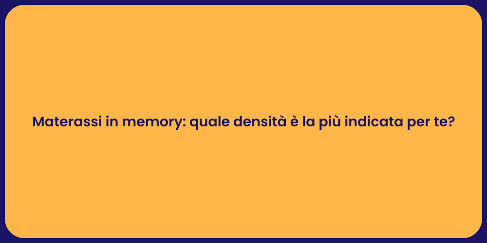 Materassi in memory: quale densità è la più indicata per te?