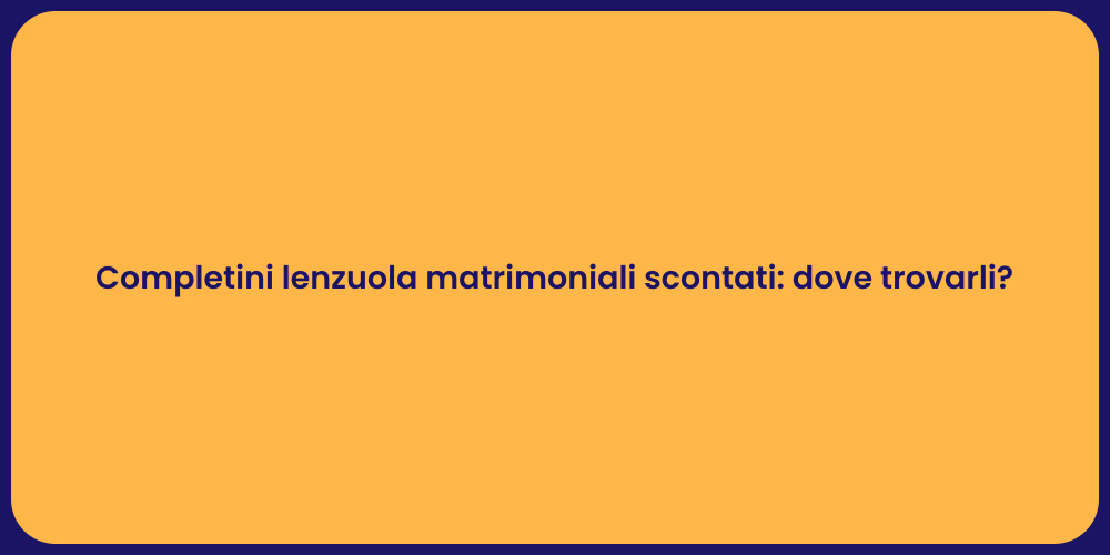 Completini lenzuola matrimoniali scontati: dove trovarli?