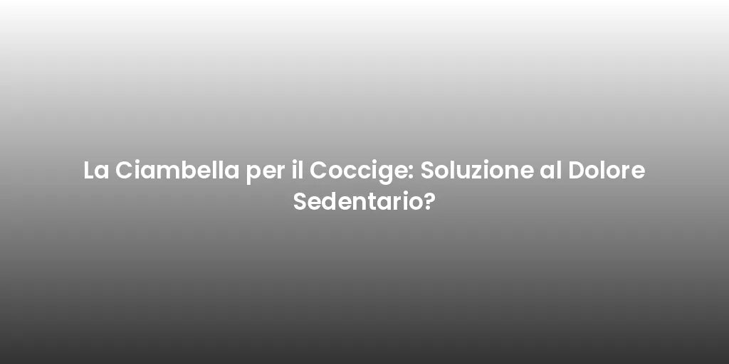 La Ciambella per il Coccige: Soluzione al Dolore Sedentario?