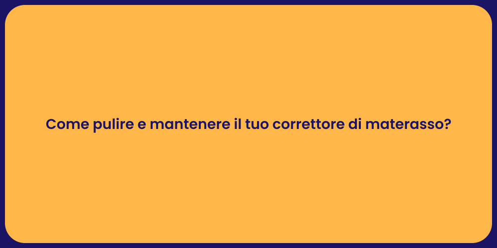 Come pulire e mantenere il tuo correttore di materasso?