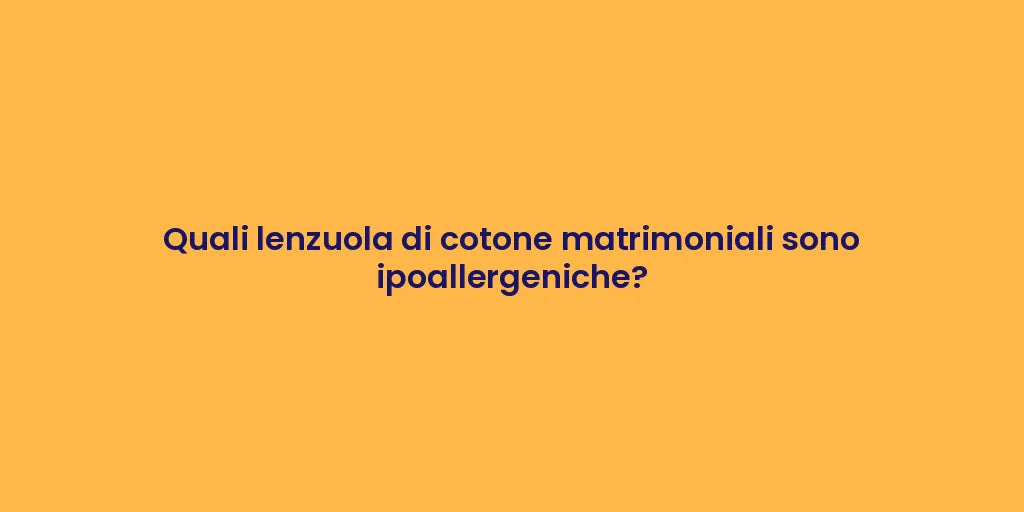 Quali lenzuola di cotone matrimoniali sono ipoallergeniche?